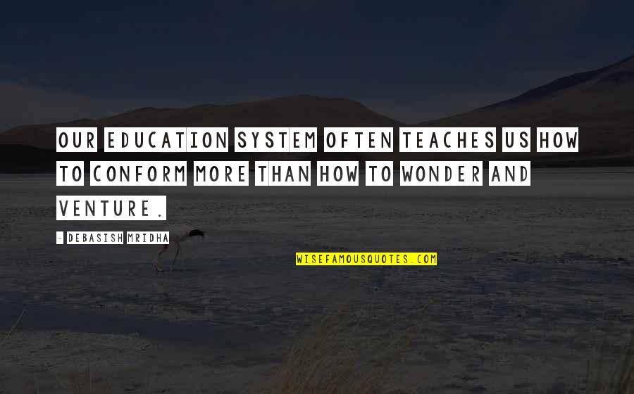 Us Education System Quotes By Debasish Mridha: Our education system often teaches us how to