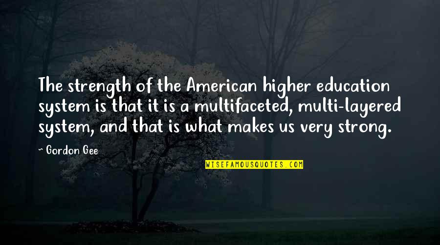 Us Education System Quotes By Gordon Gee: The strength of the American higher education system