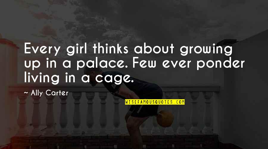 Us Embassy Quotes By Ally Carter: Every girl thinks about growing up in a