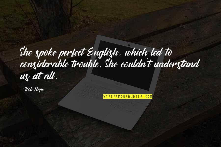 Us English Quotes By Bob Hope: She spoke perfect English, which led to considerable