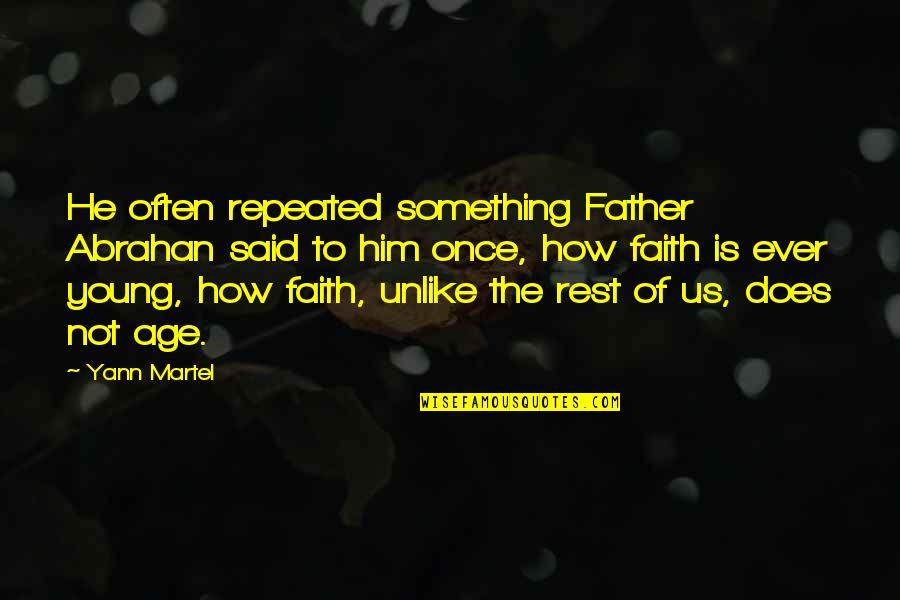 Us Ever Quotes By Yann Martel: He often repeated something Father Abrahan said to Us Ever Quotes By Yann Martel: He often repeated something Father Abrahan said to