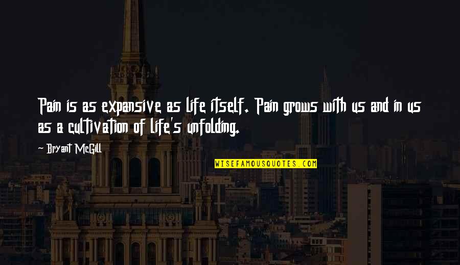 Us Expansion Quotes By Bryant McGill: Pain is as expansive as life itself. Pain Us Expansion Quotes By Bryant McGill: Pain is as expansive as life itself. Pain