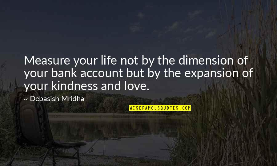 Us Expansion Quotes By Debasish Mridha: Measure your life not by the dimension of