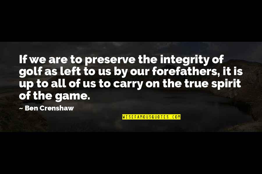 Us Forefathers Quotes By Ben Crenshaw: If we are to preserve the integrity of