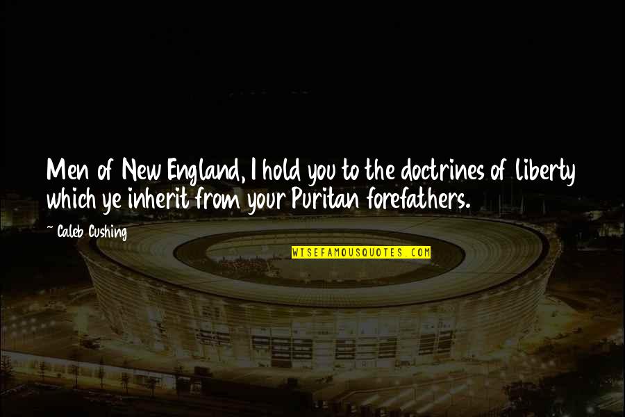 Us Forefathers Quotes By Caleb Cushing: Men of New England, I hold you to