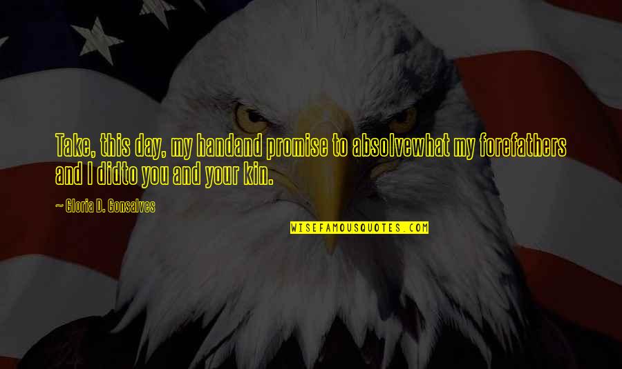 Us Forefathers Quotes By Gloria D. Gonsalves: Take, this day, my handand promise to absolvewhat