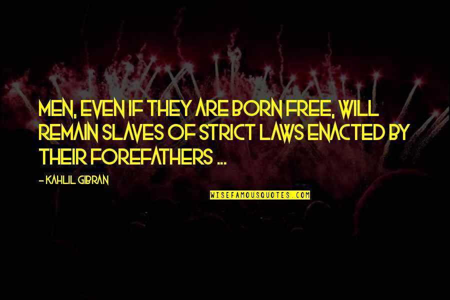 Us Forefathers Quotes By Kahlil Gibran: Men, even if they are born free, will