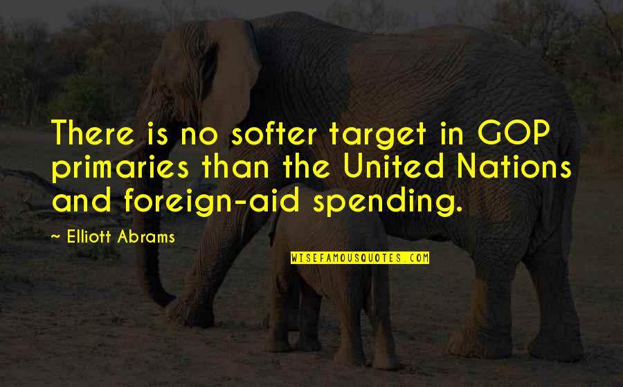Us Foreign Aid Quotes By Elliott Abrams: There is no softer target in GOP primaries