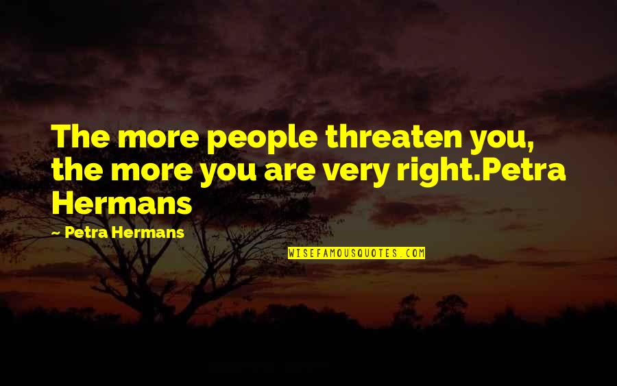 Us Foreign Aid Quotes By Petra Hermans: The more people threaten you, the more you