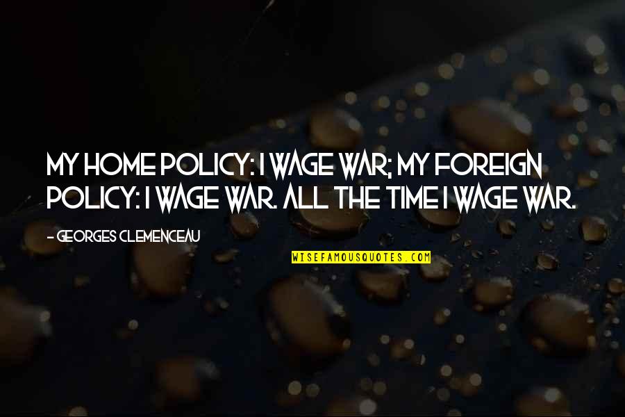 Us Foreign Policy Quotes By Georges Clemenceau: My home policy: I wage war; my foreign