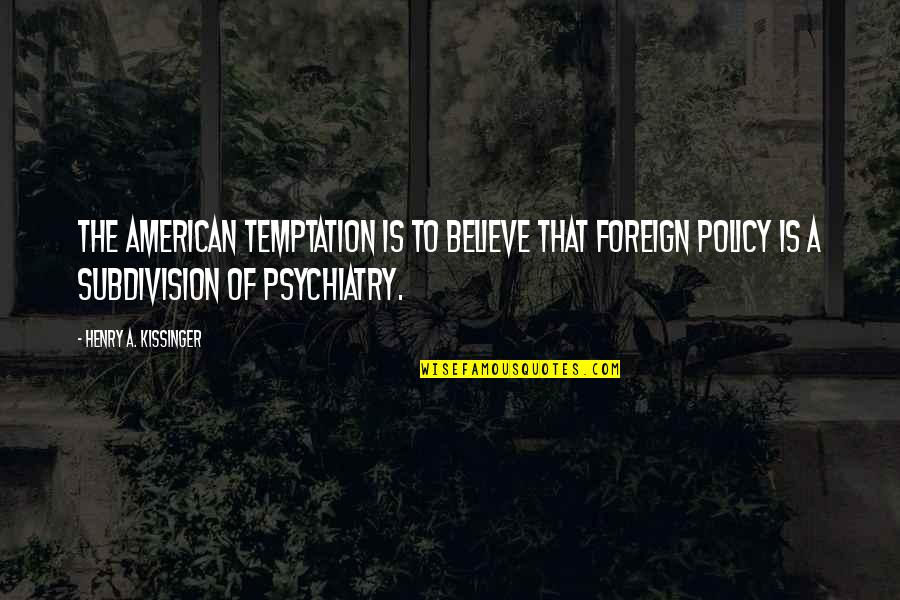 Us Foreign Policy Quotes By Henry A. Kissinger: The American temptation is to believe that foreign