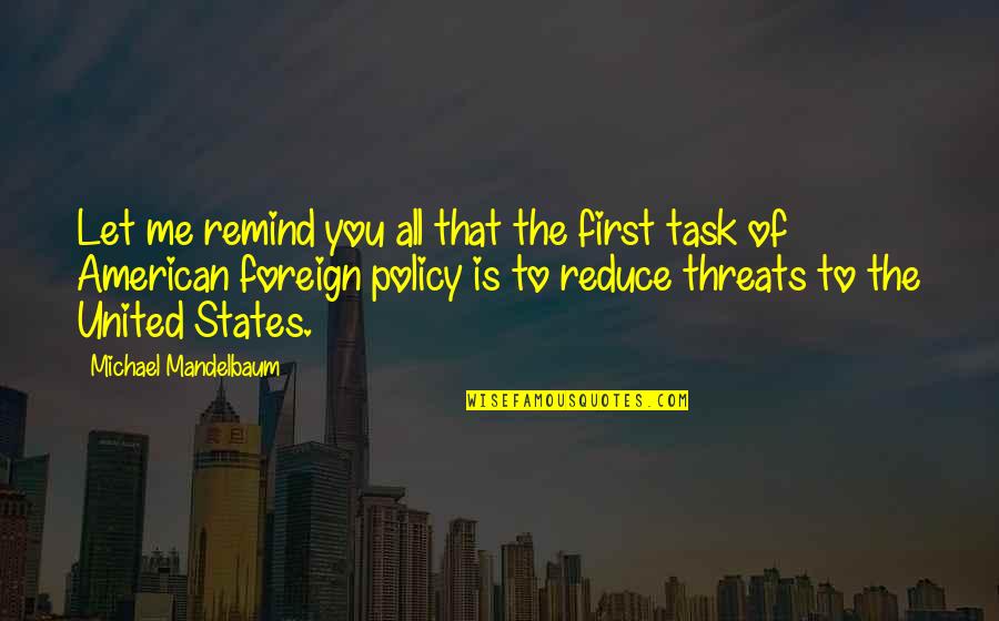 Us Foreign Policy Quotes By Michael Mandelbaum: Let me remind you all that the first