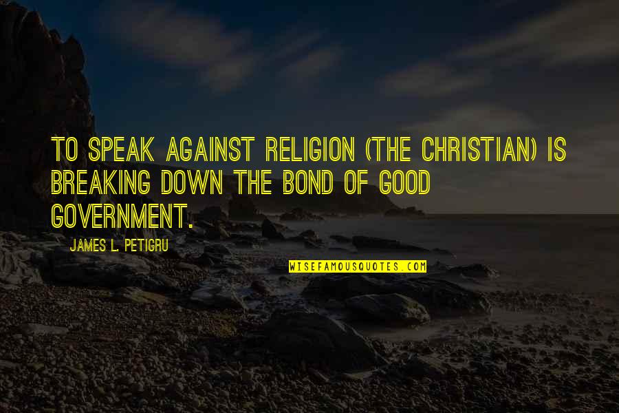 Us Government Bond Quotes By James L. Petigru: To speak against religion (the Christian) is breaking