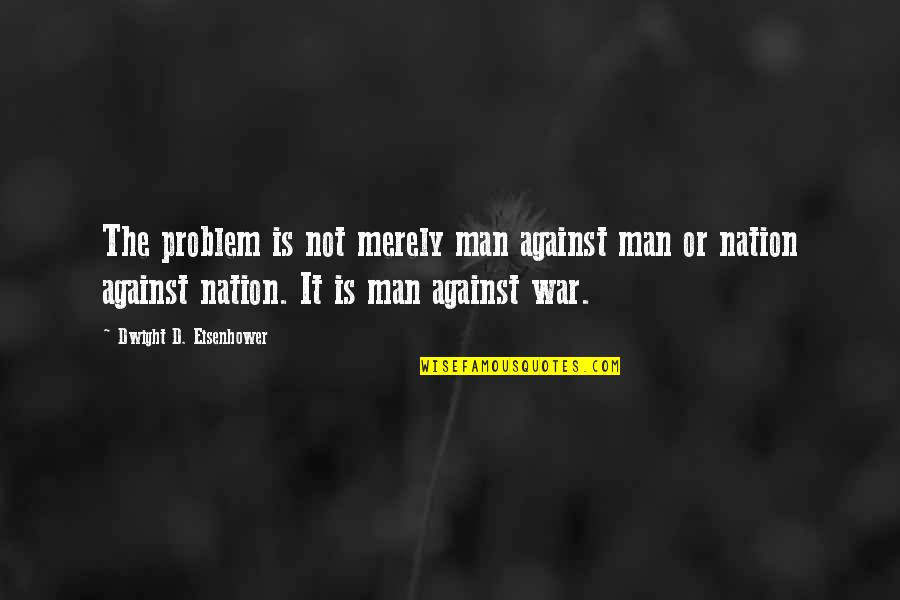 Us Govt Quotes By Dwight D. Eisenhower: The problem is not merely man against man