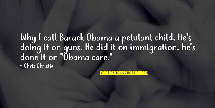 Us Immigration Quotes By Chris Christie: Why I call Barack Obama a petulant child.