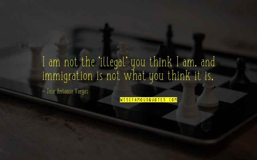 Us Immigration Quotes By Jose Antonio Vargas: I am not the 'illegal' you think I