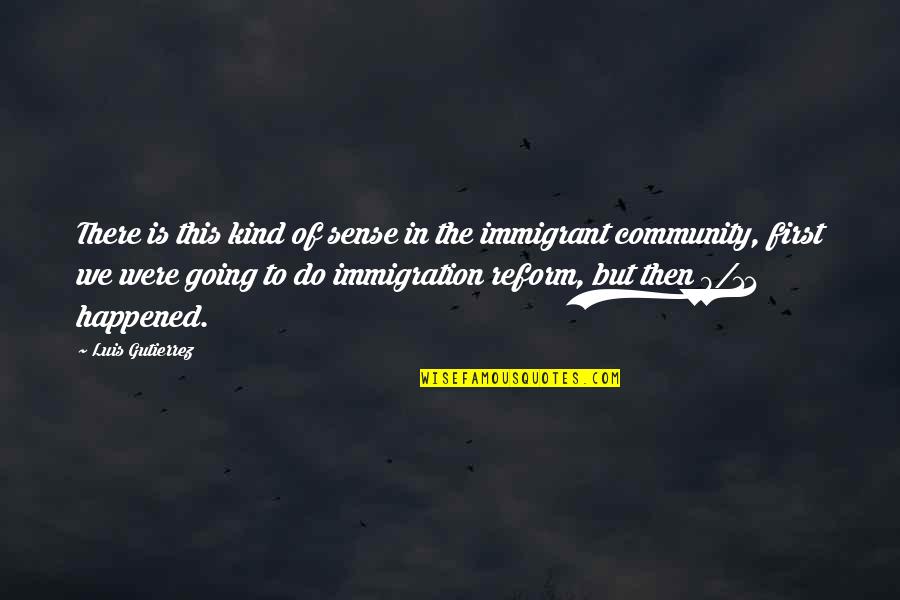 Us Immigration Quotes By Luis Gutierrez: There is this kind of sense in the