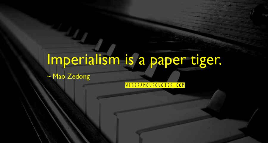 Us Imperialism Quotes By Mao Zedong: Imperialism is a paper tiger.