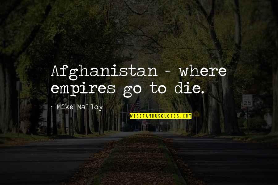 Us Imperialism Quotes By Mike Malloy: Afghanistan - where empires go to die.