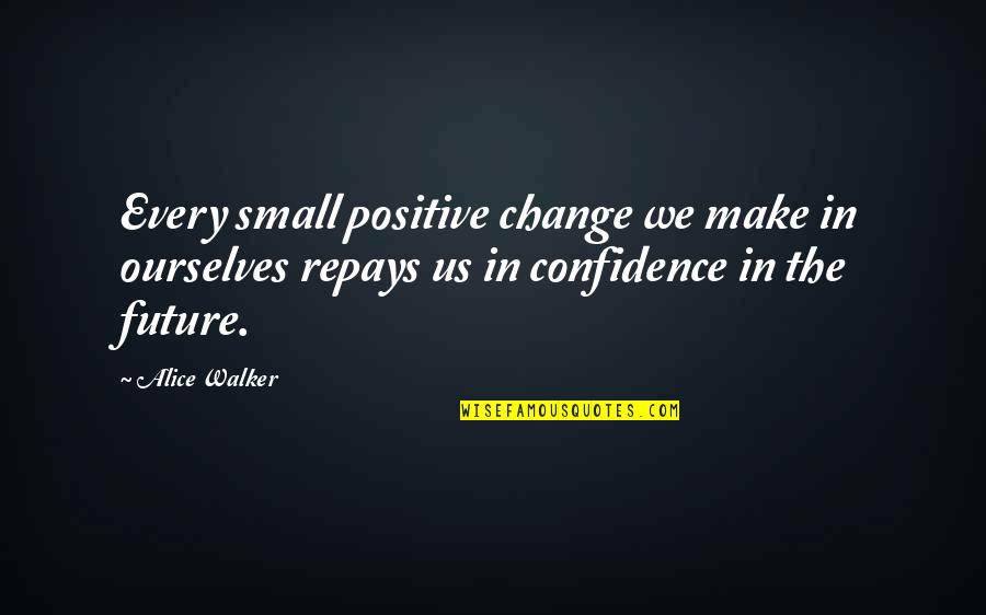 Us In The Future Quotes By Alice Walker: Every small positive change we make in ourselves