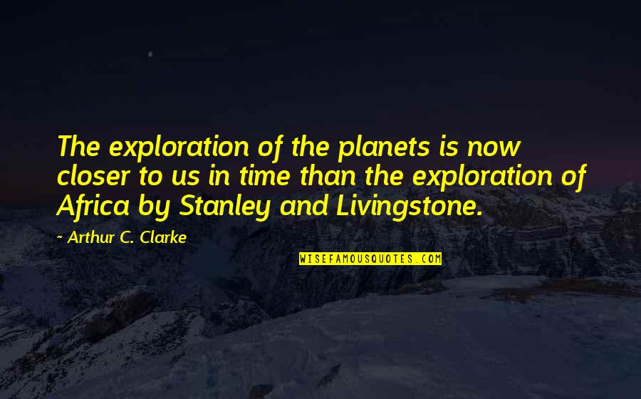 Us In The Future Quotes By Arthur C. Clarke: The exploration of the planets is now closer