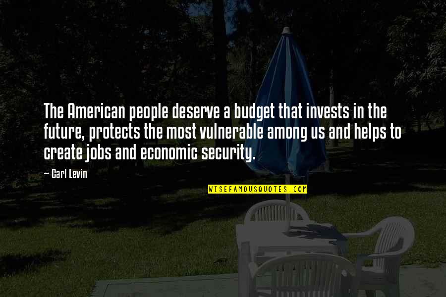 Us In The Future Quotes By Carl Levin: The American people deserve a budget that invests