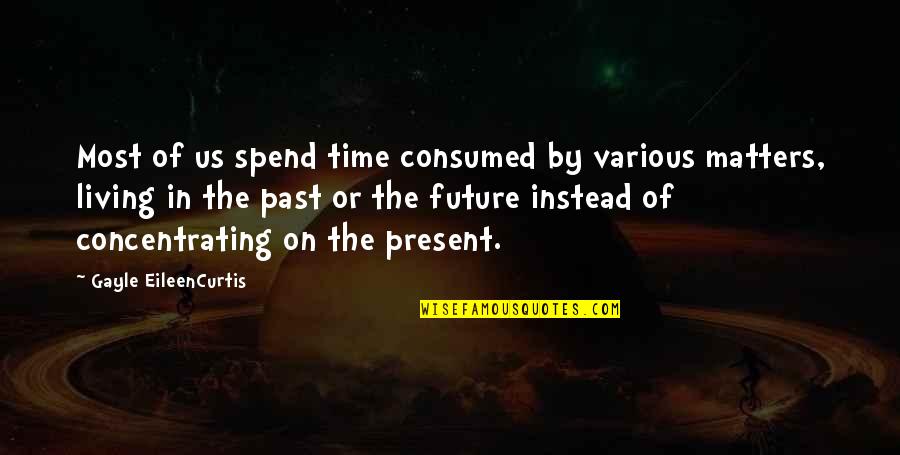 Us In The Future Quotes By Gayle EileenCurtis: Most of us spend time consumed by various