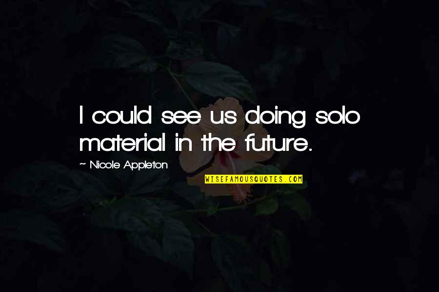 Us In The Future Quotes By Nicole Appleton: I could see us doing solo material in