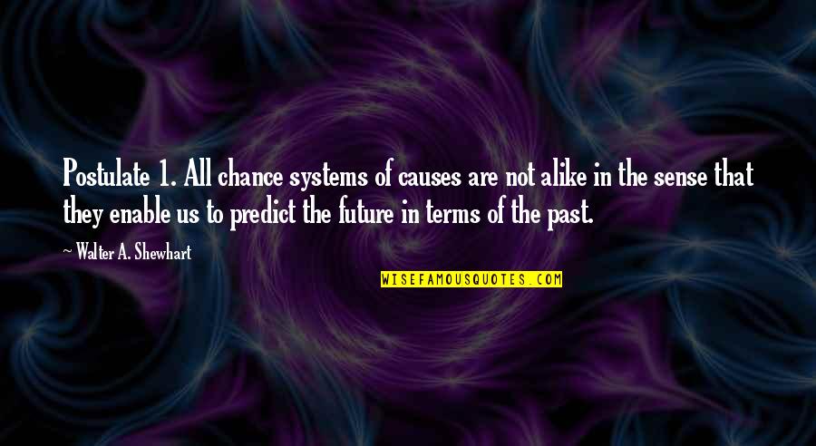Us In The Future Quotes By Walter A. Shewhart: Postulate 1. All chance systems of causes are