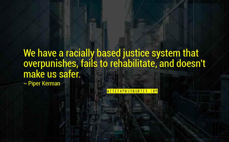 Us Justice System Quotes By Piper Kerman: We have a racially based justice system that Us Justice System Quotes By Piper Kerman: We have a racially based justice system that