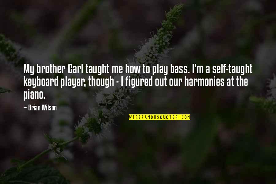 Us Keyboard Quotes By Brian Wilson: My brother Carl taught me how to play Us Keyboard Quotes By Brian Wilson: My brother Carl taught me how to play