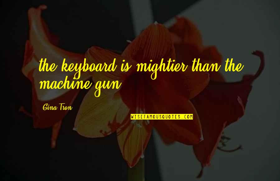 Us Keyboard Quotes By Gina Tron: the keyboard is mightier than the machine gun Us Keyboard Quotes By Gina Tron: the keyboard is mightier than the machine gun