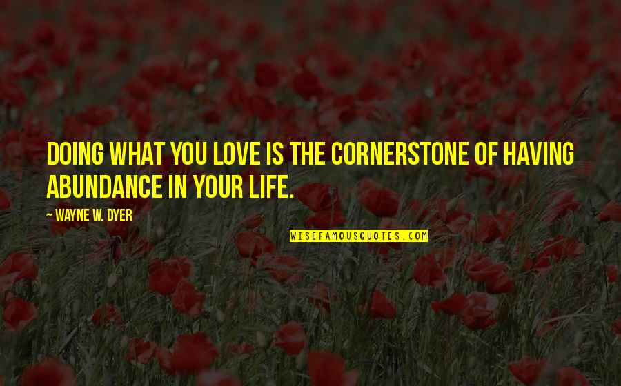 Us Largest Cities Quotes By Wayne W. Dyer: Doing what you love is the cornerstone of