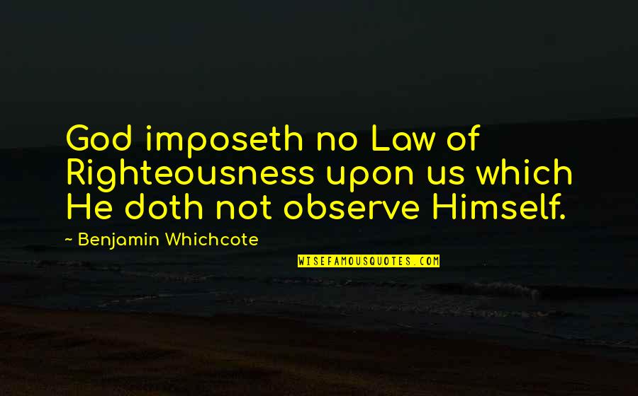 Us Law Quotes By Benjamin Whichcote: God imposeth no Law of Righteousness upon us