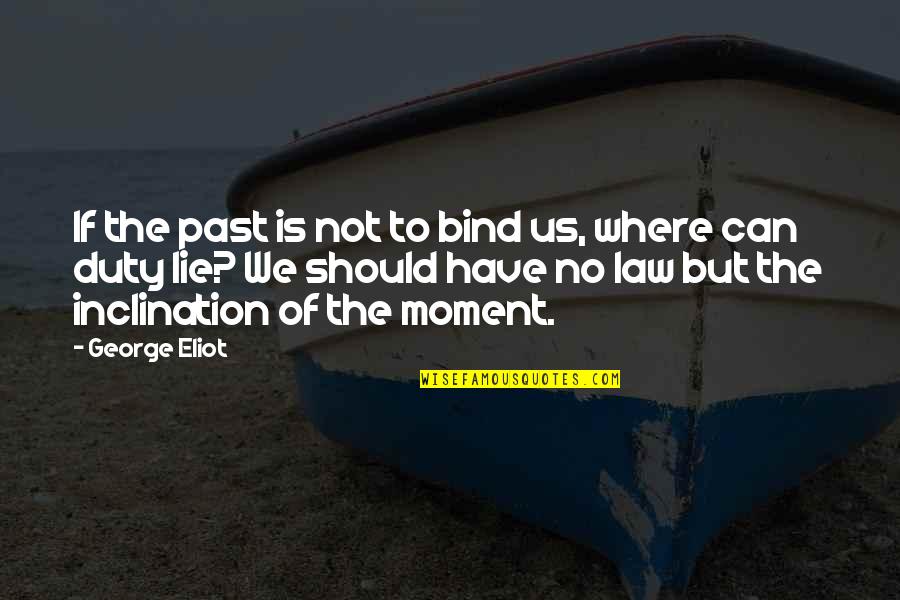 Us Law Quotes By George Eliot: If the past is not to bind us,