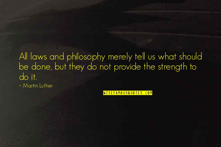 Us Law Quotes By Martin Luther: All laws and philosophy merely tell us what