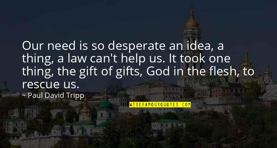 Us Law Quotes By Paul David Tripp: Our need is so desperate an idea, a