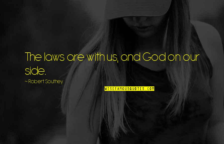 Us Law Quotes By Robert Southey: The laws are with us, and God on