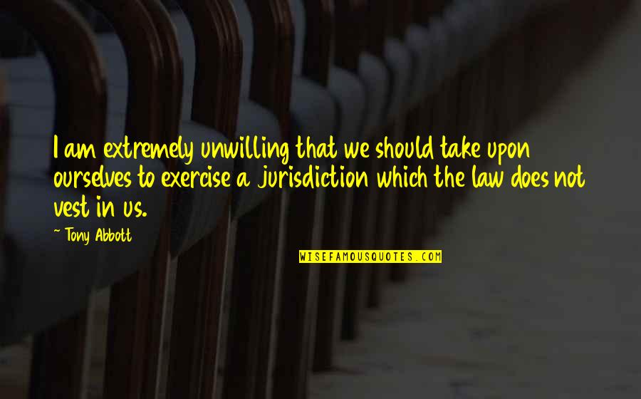 Us Law Quotes By Tony Abbott: I am extremely unwilling that we should take