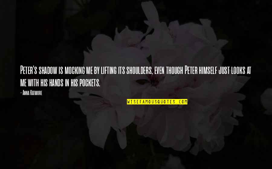 Us Lifting Quotes By Anna Katmore: Peter's shadow is mocking me by lifting its
