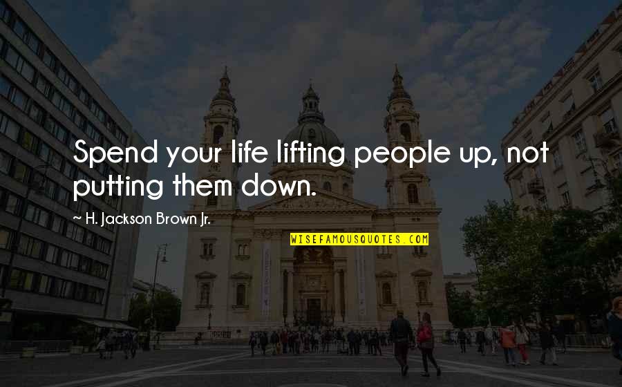 Us Lifting Quotes By H. Jackson Brown Jr.: Spend your life lifting people up, not putting