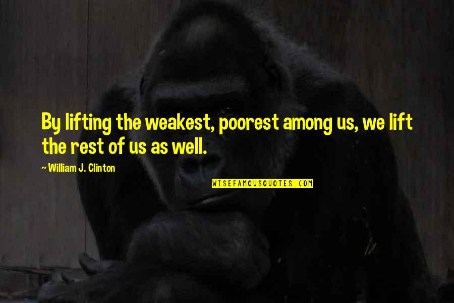 Us Lifting Quotes By William J. Clinton: By lifting the weakest, poorest among us, we