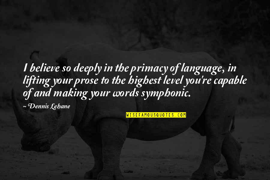 Us Lifting Us Quotes By Dennis Lehane: I believe so deeply in the primacy of