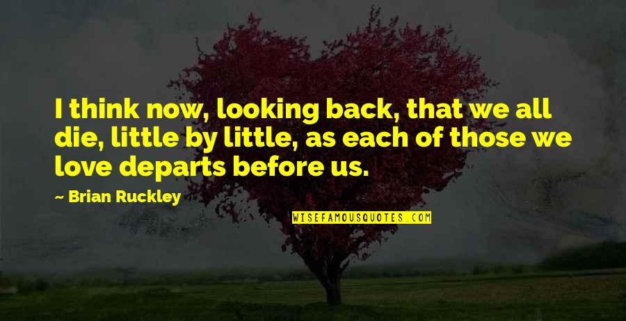 Us Love Quotes By Brian Ruckley: I think now, looking back, that we all
