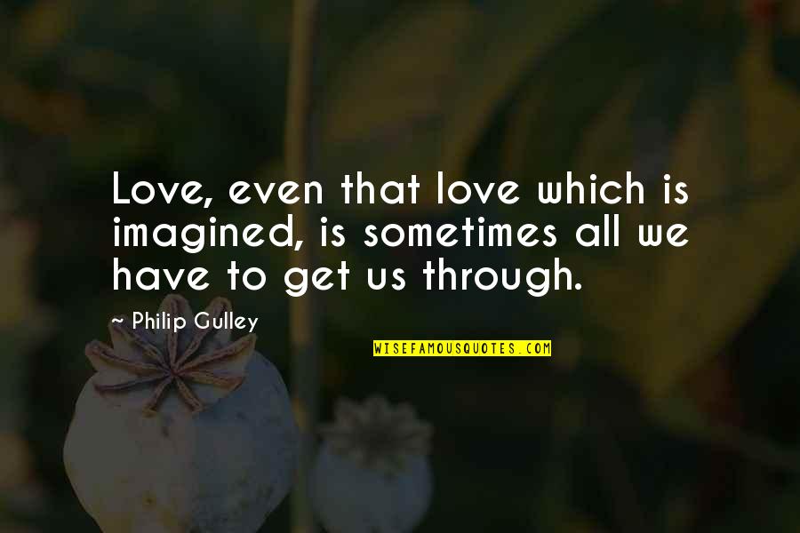 Us Love Quotes By Philip Gulley: Love, even that love which is imagined, is