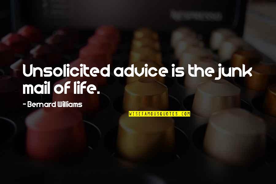 Us Mail Quotes By Bernard Williams: Unsolicited advice is the junk mail of life. Us Mail Quotes By Bernard Williams: Unsolicited advice is the junk mail of life.