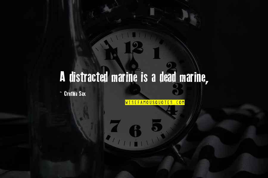 Us Marine Quotes By Cynthia Sax: A distracted marine is a dead marine, Us Marine Quotes By Cynthia Sax: A distracted marine is a dead marine,