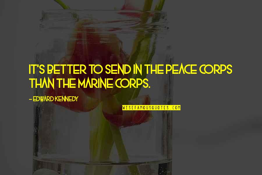 Us Marine Quotes By Edward Kennedy: It's better to send in the Peace Corps Us Marine Quotes By Edward Kennedy: It's better to send in the Peace Corps