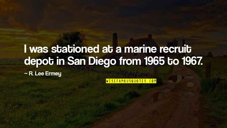 Us Marine Quotes By R. Lee Ermey: I was stationed at a marine recruit depot Us Marine Quotes By R. Lee Ermey: I was stationed at a marine recruit depot