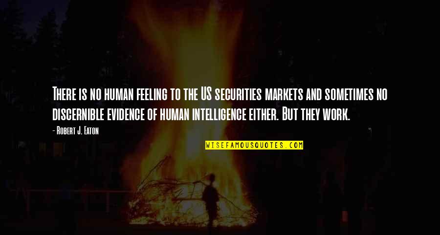 Us Markets Quotes By Robert J. Eaton: There is no human feeling to the US